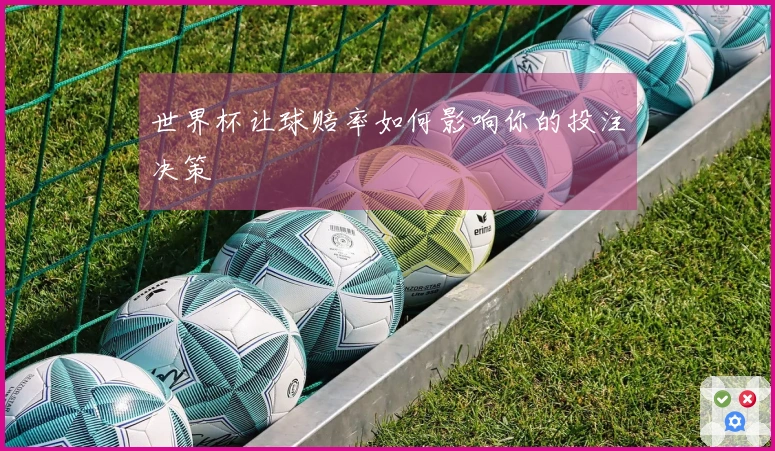 世界杯让球赔率如何影响你的投注决策