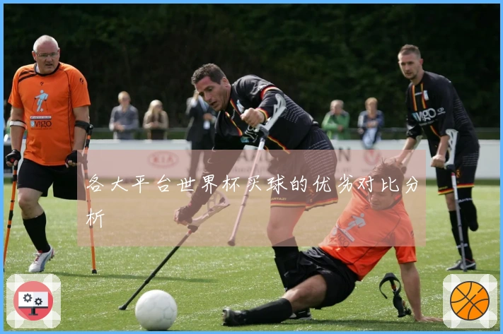 各大平台世界杯买球的优劣对比分析