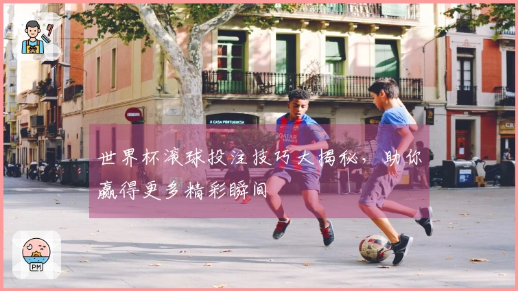 世界杯滚球投注技巧大揭秘，助你赢得更多精彩瞬间
